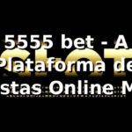 5555 bet - A Plataforma de Apostas Online Mais Confiável